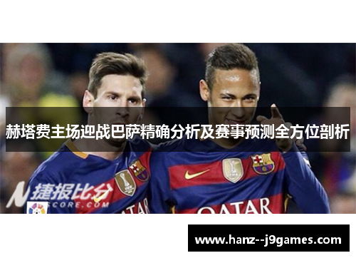 赫塔费主场迎战巴萨精确分析及赛事预测全方位剖析