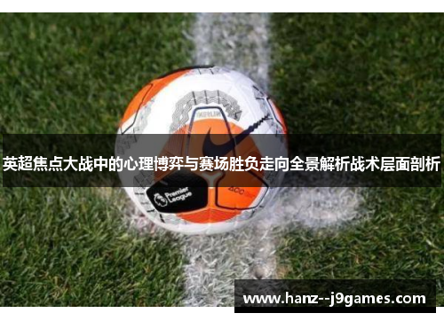 英超焦点大战中的心理博弈与赛场胜负走向全景解析战术层面剖析