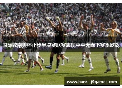 国际敦南美杯止步半决赛联赛表现平平无缘下赛季欧战 国际敦南美杯止步半决赛联赛表现平平无缘下赛季欧战